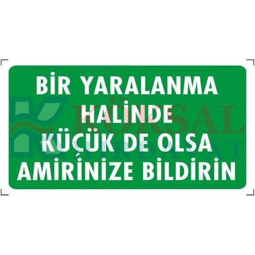 BİR YARALANMA HALİNDE KÜÇÜK DE OLSA AMİRİNİZE BİLDİRİN - İKAZ LEVHASI