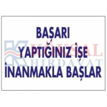 BAŞARI YAPTIĞINIZ İŞE İNANMAKLA BAŞLAR