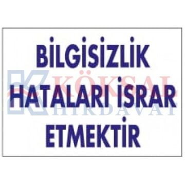 BİLGİSİZLİK HATALARI ISRAR ETMEKTİR