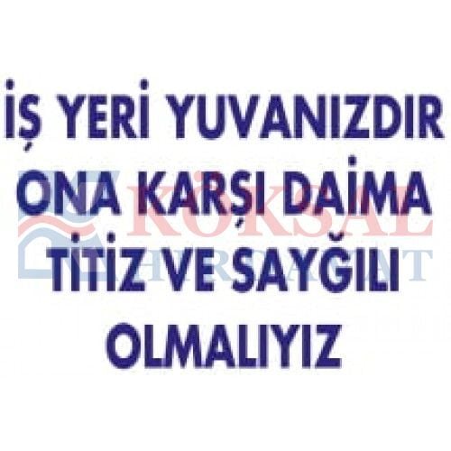 İŞ YERİ YUVANIZDIR ONA KARŞI DAİMA TİTİZ VE SAYGILI OLMAYIZ