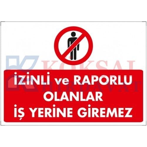 İZİNLİ VE RAPORLU OLANLAR İŞ YERİNE GİREMEZ / UYARI - İKAZ LEVHASI